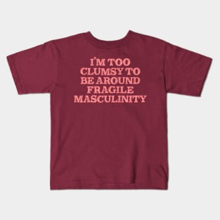 I'm Too Clumsy To Be Around Fragile Masculinity / Feminist Typography Design Kids T-Shirt